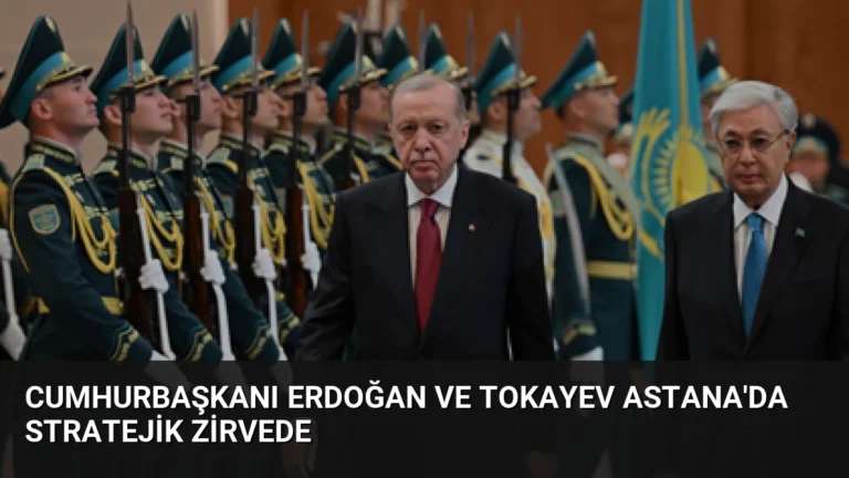 Cumhurbaşkanı Erdoğan ve Tokayev Astana’da Stratejik Zirvede
