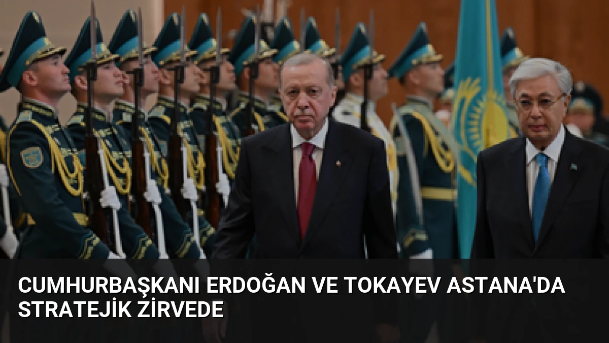 Cumhurbaşkanı Erdoğan ve Tokayev Astana’da Stratejik Zirvede