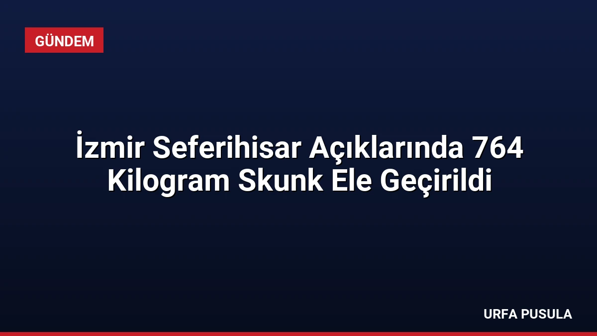 İzmir Seferihisar Açıklarında 764 Kilogram Skunk Ele Geçirildi