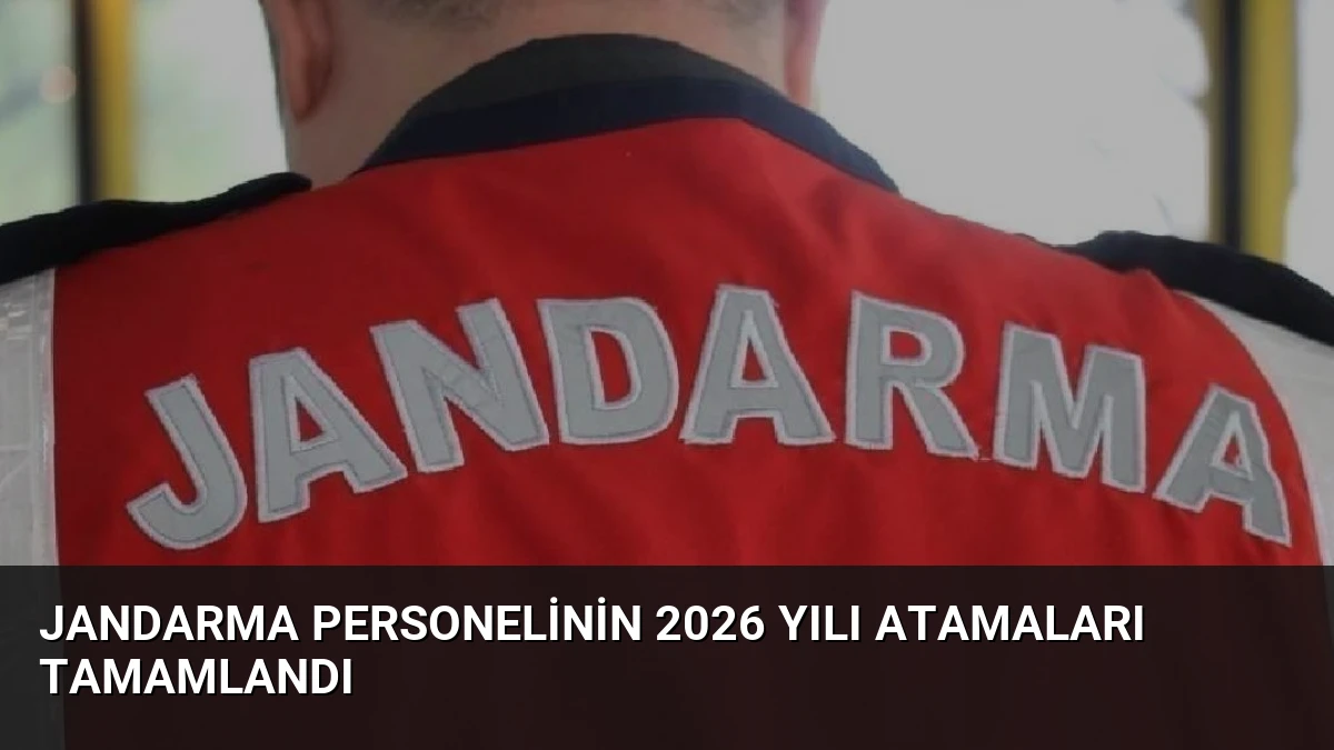 Jandarma Personelinin 2026 Yılı Atamaları Tamamlandı