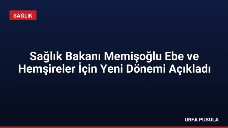 Sağlık Bakanı Memişoğlu Ebe ve Hemşireler İçin Yeni Dönemi Açıkladı