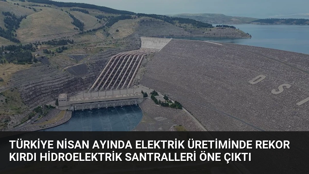 Türkiye Nisan Ayında Elektrik Üretiminde Rekor Kırdı Hidroelektrik Santralleri Öne Çıktı