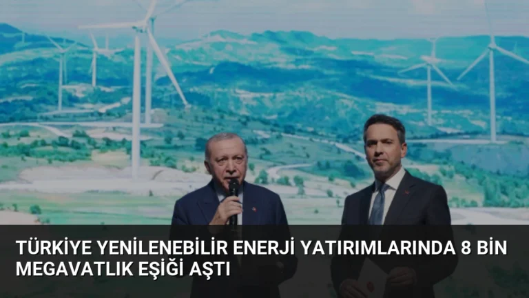 Türkiye Yenilenebilir Enerji Yatırımlarında 8 Bin Megavatlık Eşiği Aştı