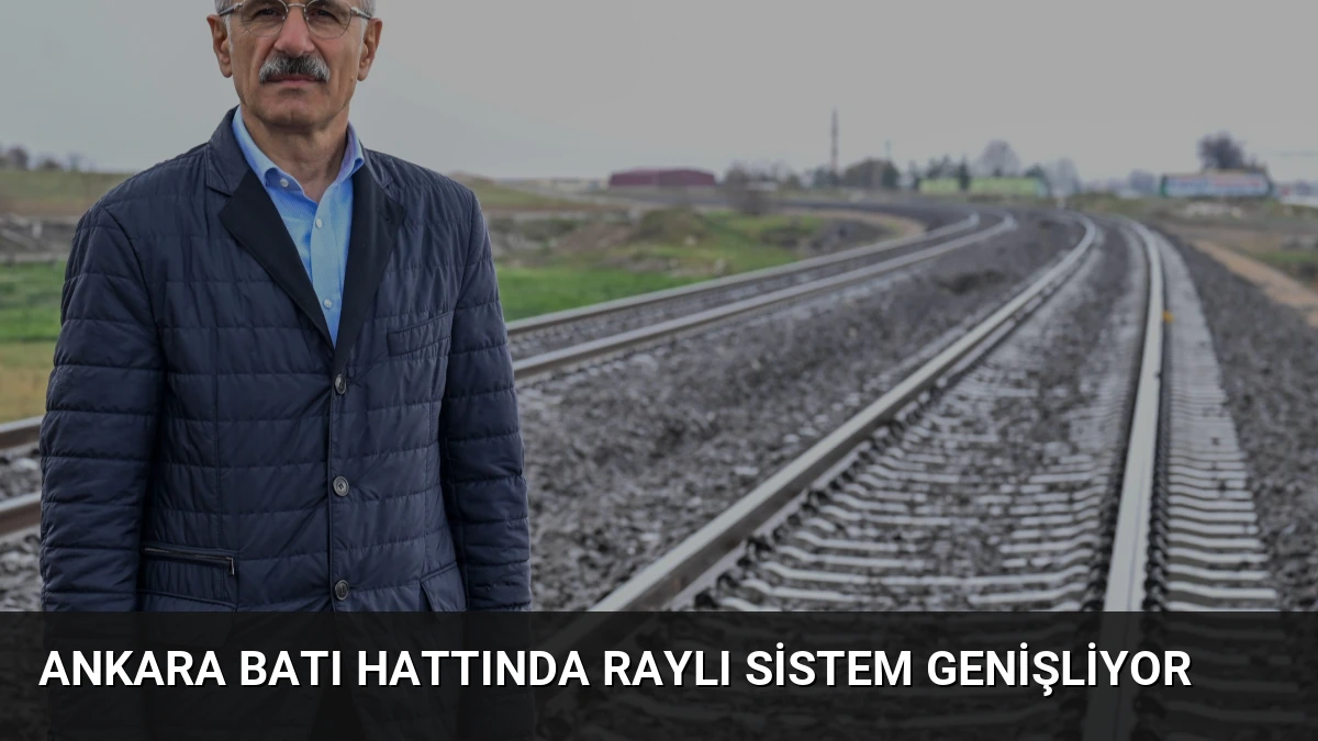 Ankara Batı Hattında Raylı Sistem Genişliyor