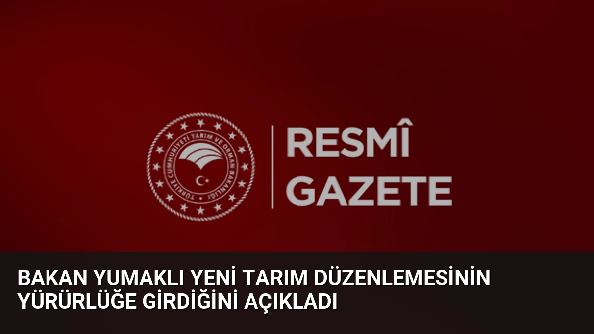 Bakan Yumaklı Yeni Tarım Düzenlemesinin Yürürlüğe Girdiğini Açıkladı