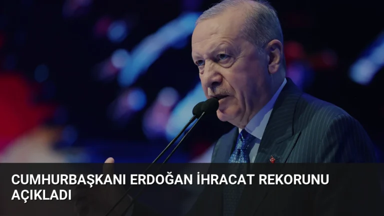 Cumhurbaşkanı Erdoğan İhracat Rekorunu Açıkladı