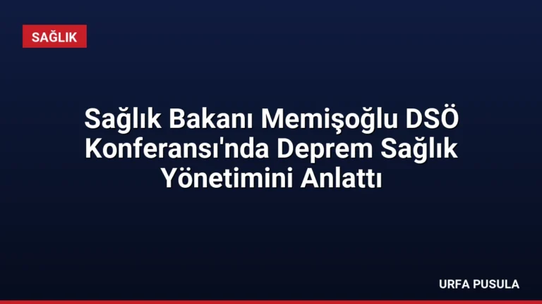 Sağlık Bakanı Memişoğlu DSÖ Konferansı’nda Deprem Sağlık Yönetimini Anlattı