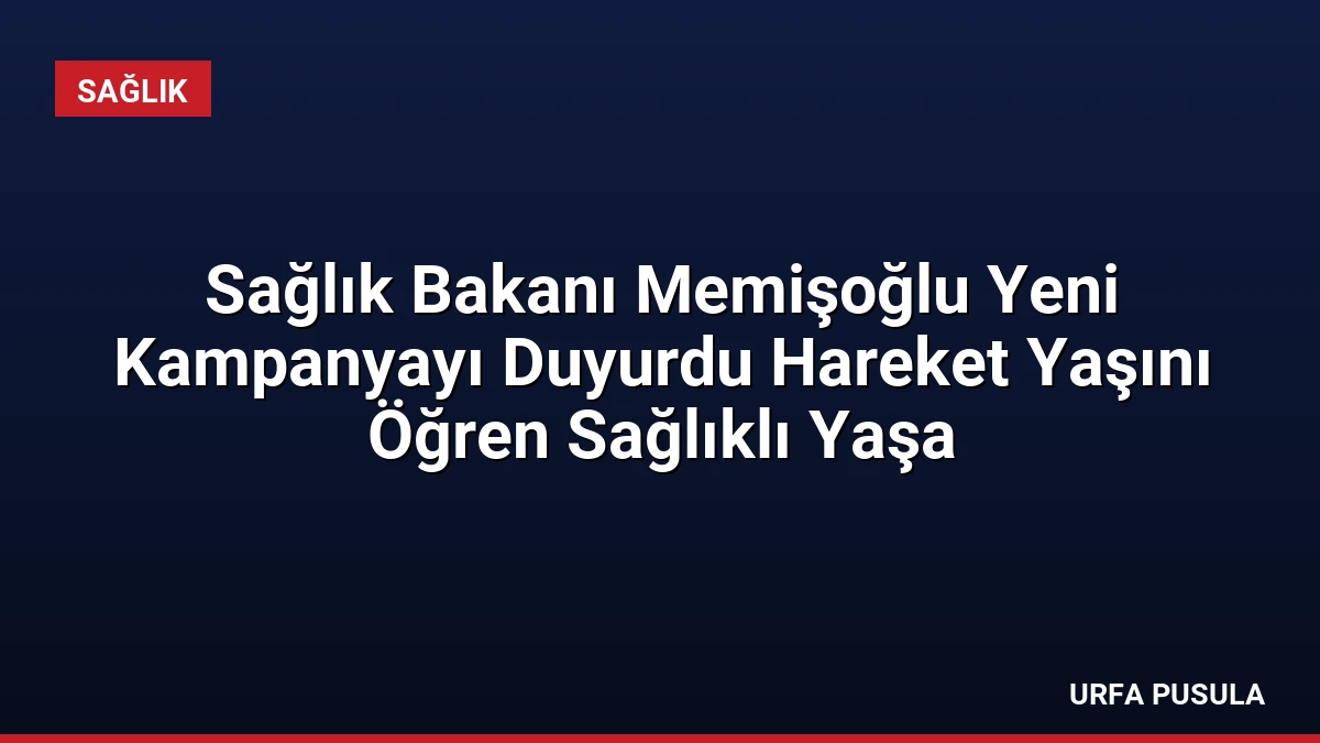 Sağlık Bakanı Memişoğlu Yeni Kampanyayı Duyurdu Hareket Yaşını Öğren Sağlıklı Yaşa
