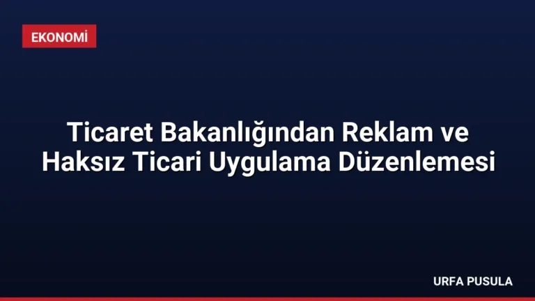 Ticaret Bakanlığından Reklam ve Haksız Ticari Uygulama Düzenlemesi