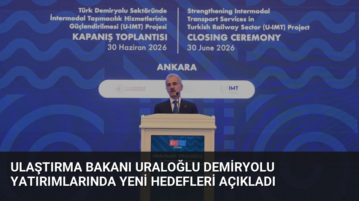 Ulaştırma Bakanı Uraloğlu Demiryolu Yatırımlarında Yeni Hedefleri Açıkladı