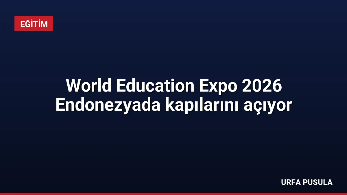 World Education Expo 2026 Endonezyada kapılarını açıyor