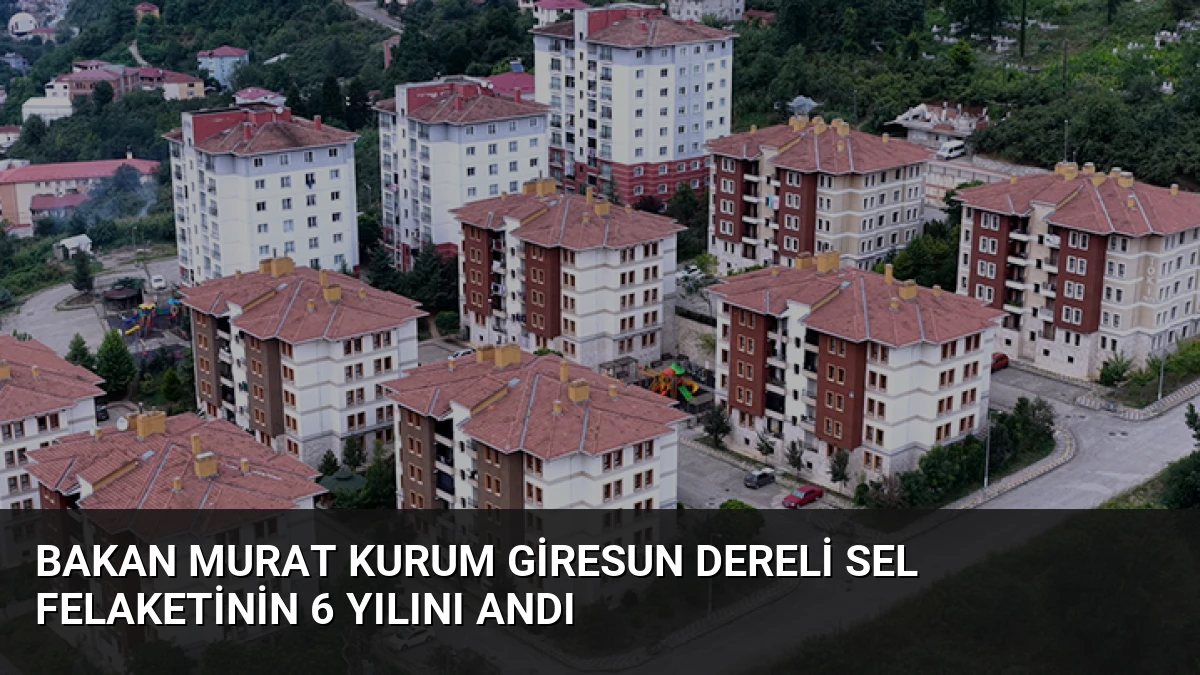 Bakan Murat Kurum Giresun Dereli Sel Felaketinin 6 Yılını Andı