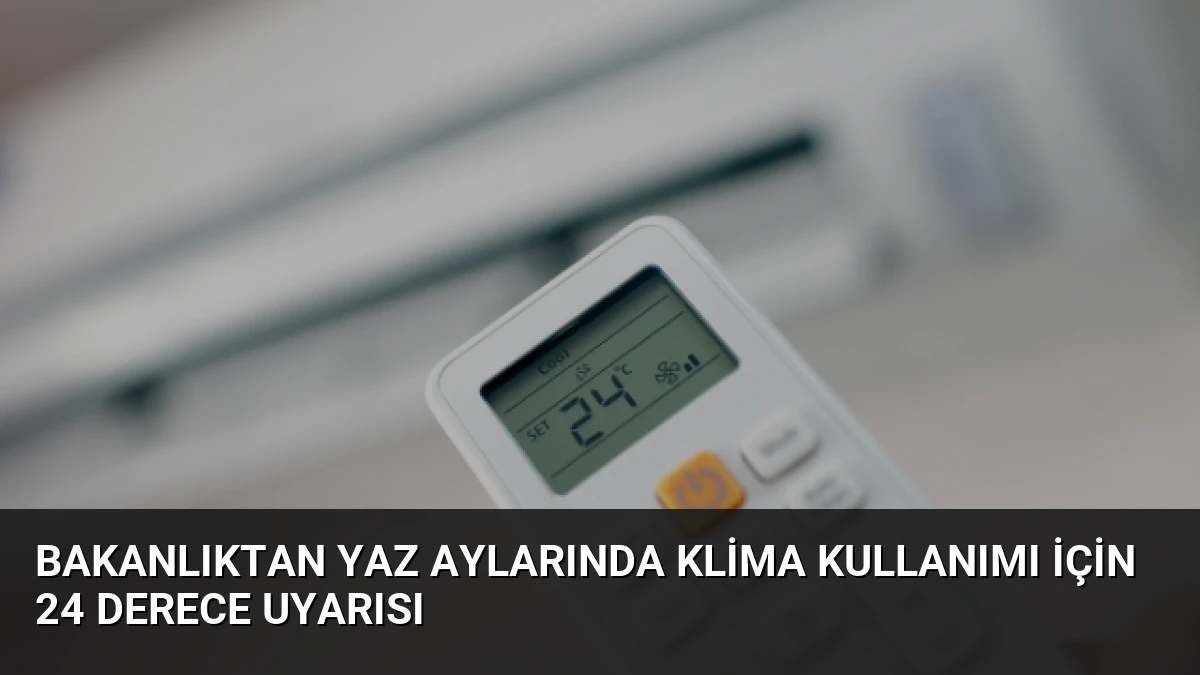 Bakanlıktan Yaz Aylarında Klima Kullanımı İçin 24 Derece Uyarısı