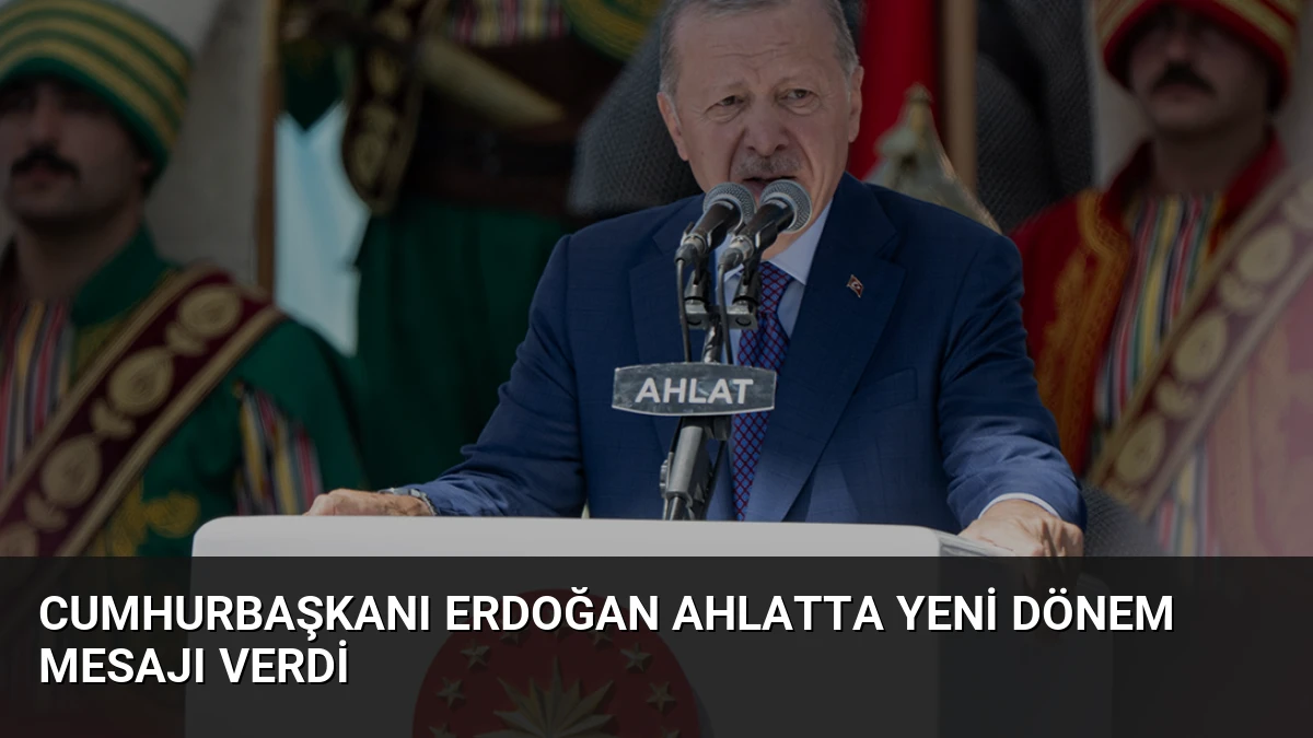 Cumhurbaşkanı Erdoğan Ahlatta Yeni Dönem Mesajı Verdi