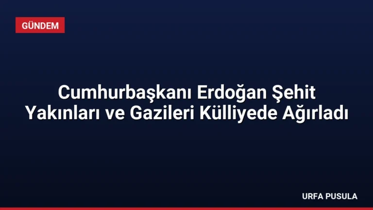Cumhurbaşkanı Erdoğan Şehit Yakınları ve Gazileri Külliyede Ağırladı