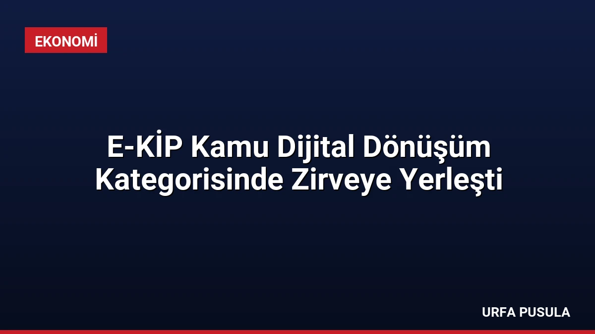 E-KİP Kamu Dijital Dönüşüm Kategorisinde Zirveye Yerleşti