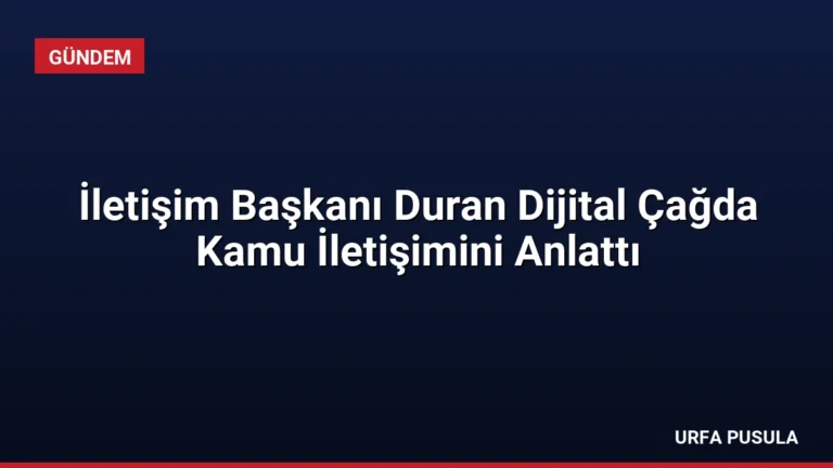 İletişim Başkanı Duran Dijital Çağda Kamu İletişimini Anlattı