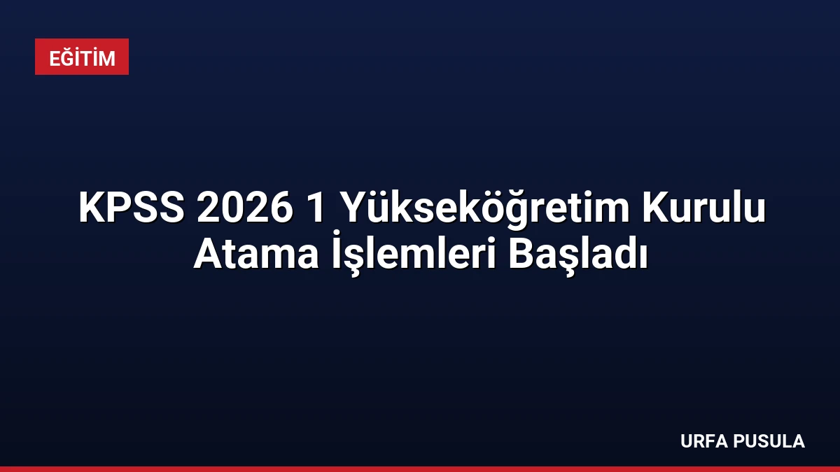 KPSS 2026 1 Yükseköğretim Kurulu Atama İşlemleri Başladı