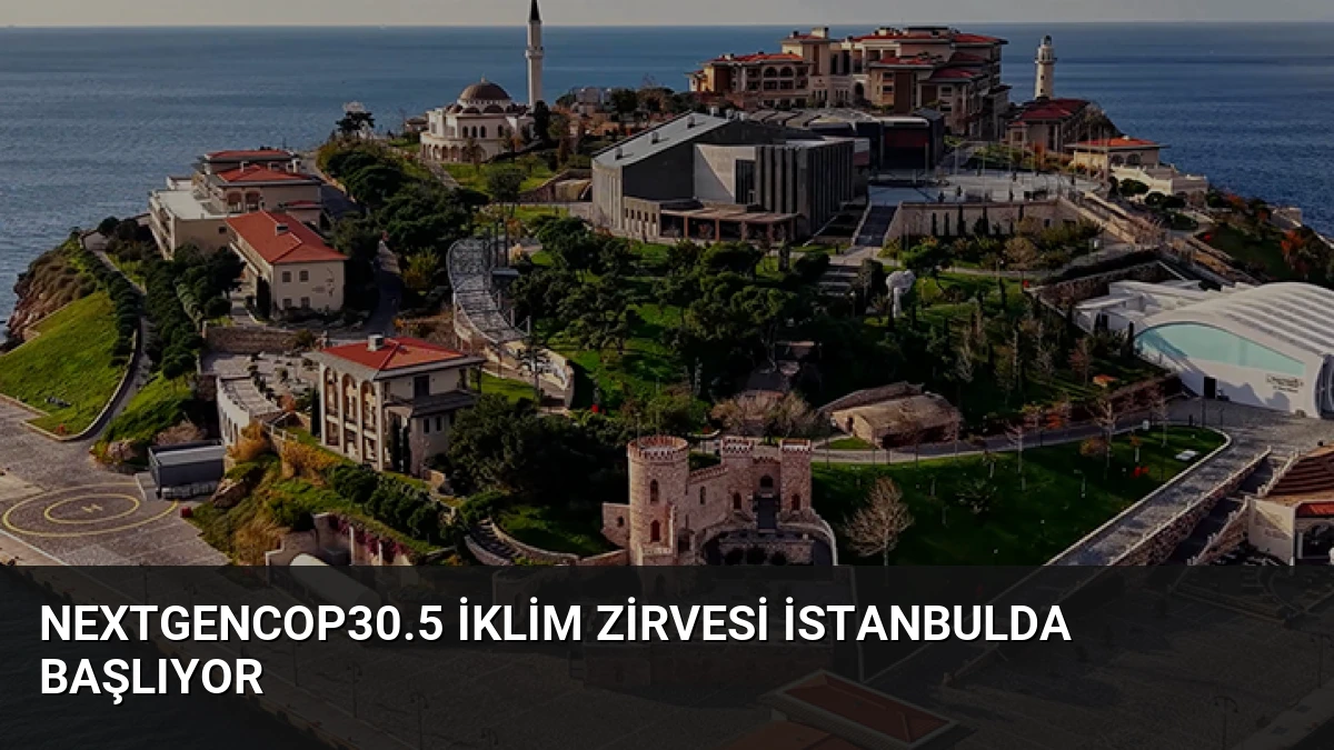 NextGenCOP30.5 İklim Zirvesi İstanbulda Başlıyor