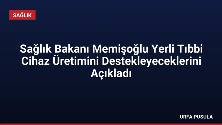 Sağlık Bakanı Memişoğlu Yerli Tıbbi Cihaz Üretimini Destekleyeceklerini Açıkladı