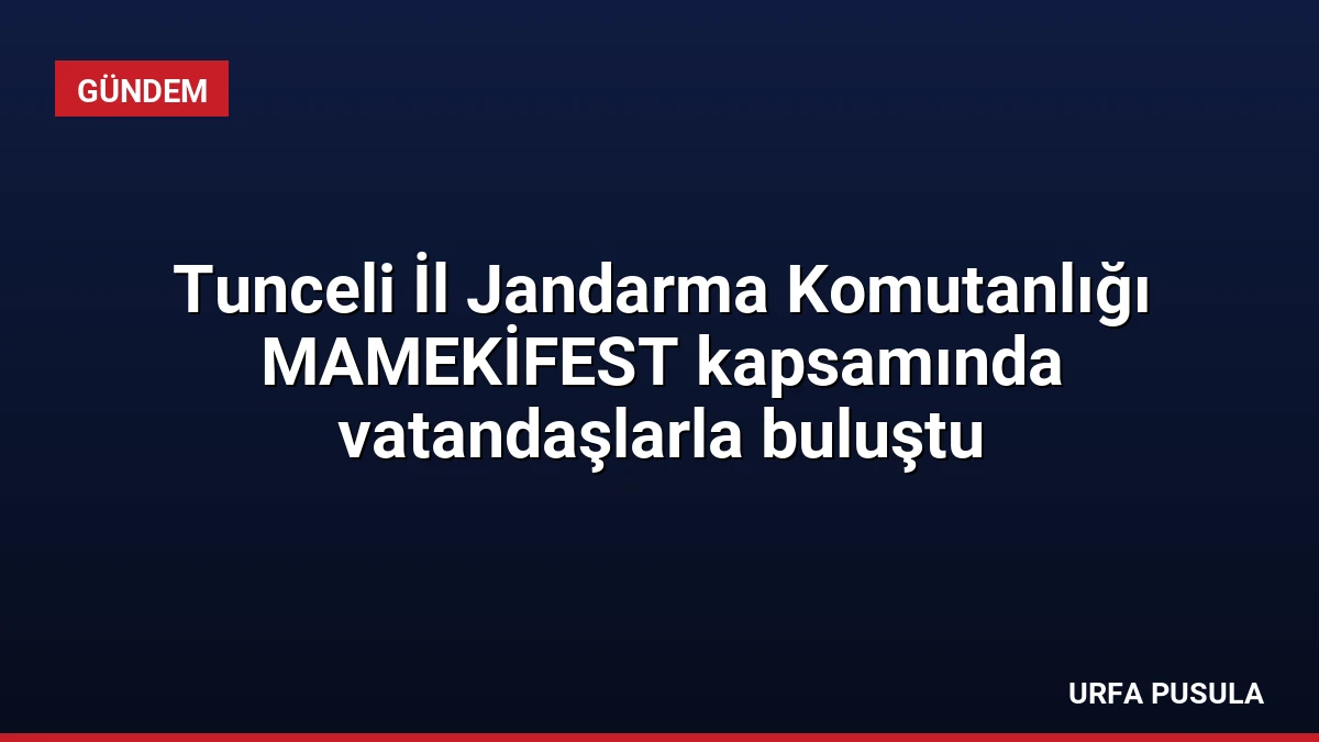Tunceli İl Jandarma Komutanlığı MAMEKİFEST kapsamında vatandaşlarla buluştu
