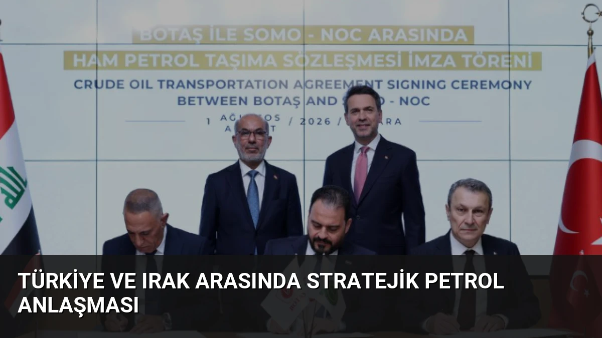Türkiye ve Irak Arasında Stratejik Petrol Anlaşması