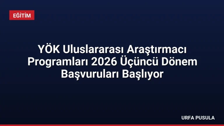 YÖK Uluslararası Araştırmacı Programları 2026 Üçüncü Dönem Başvuruları Başlıyor