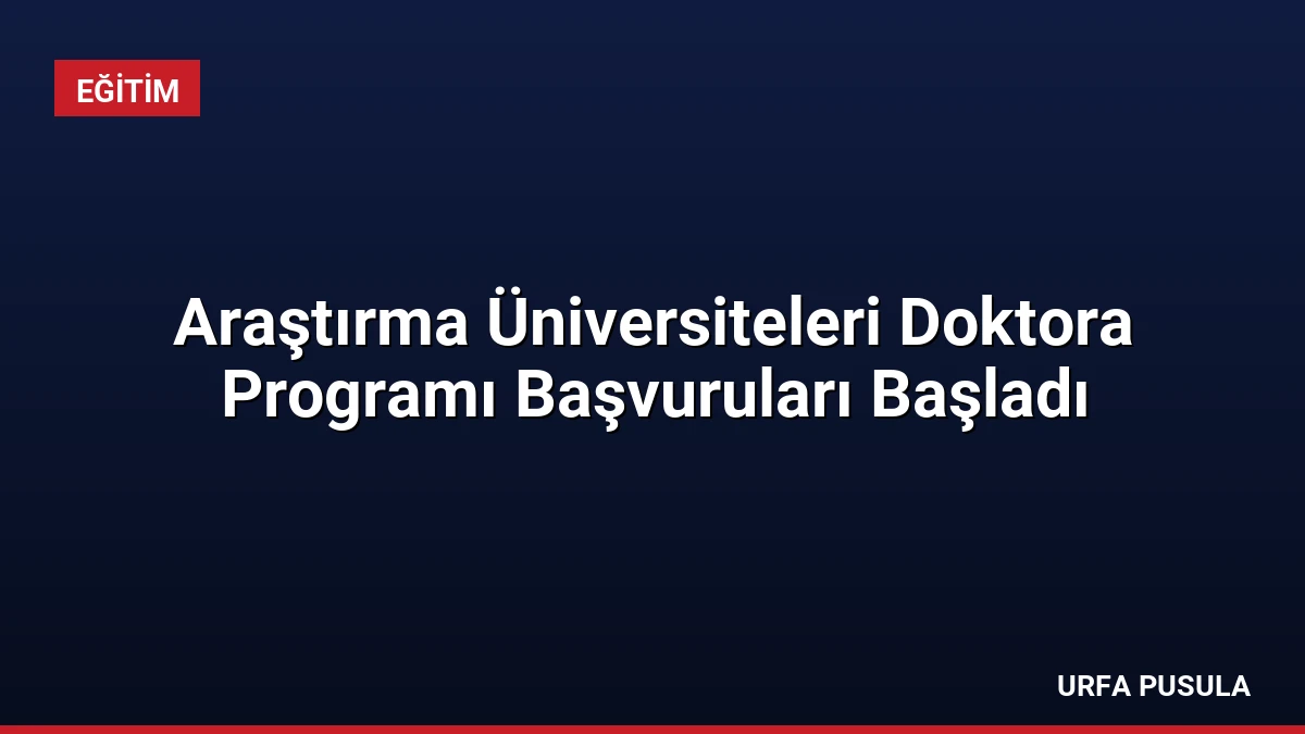 Araştırma Üniversiteleri Doktora Programı Başvuruları Başladı