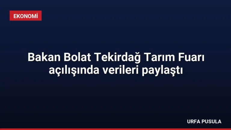 Bakan Bolat Tekirdağ Tarım Fuarı açılışında verileri paylaştı