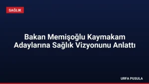 Bakan Memişoğlu Kaymakam Adaylarına Sağlık Vizyonunu Anlattı