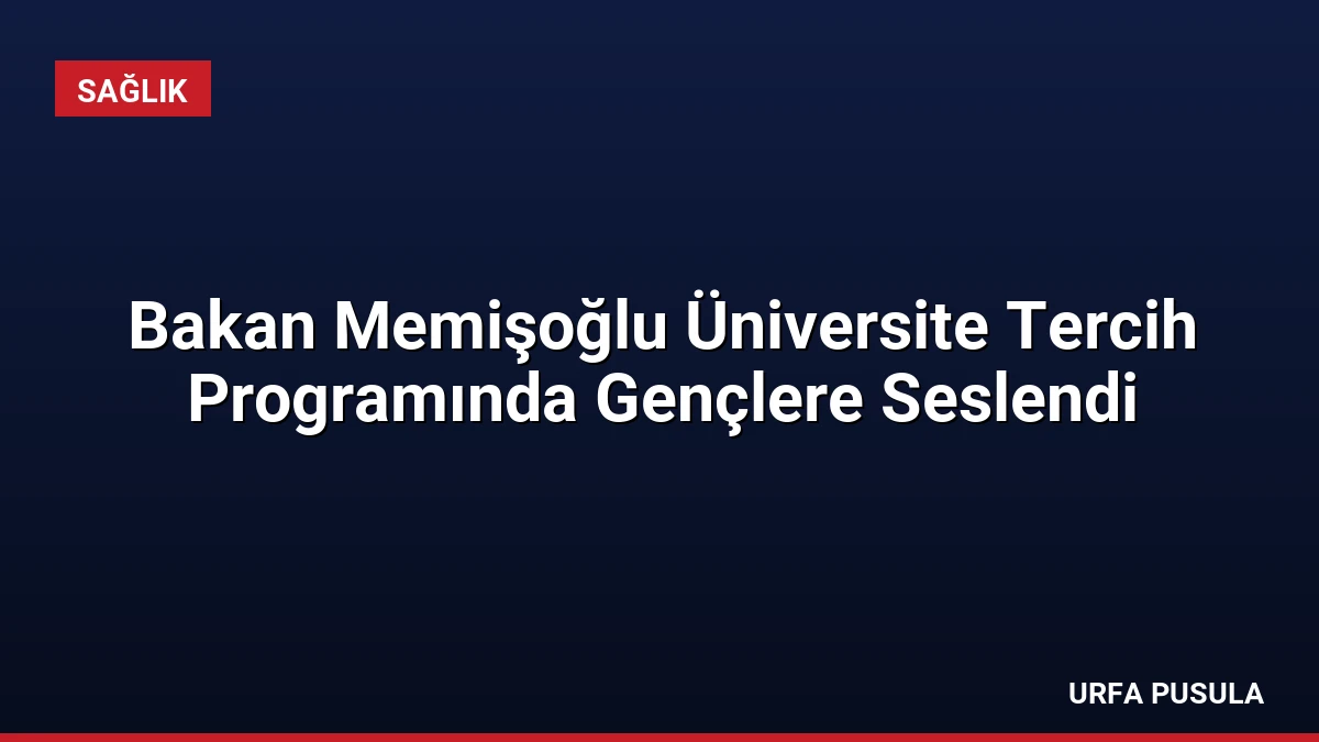Bakan Memişoğlu Üniversite Tercih Programında Gençlere Seslendi