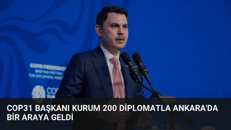 COP31 Başkanı Kurum 200 Diplomatla Ankara’da Bir Araya Geldi