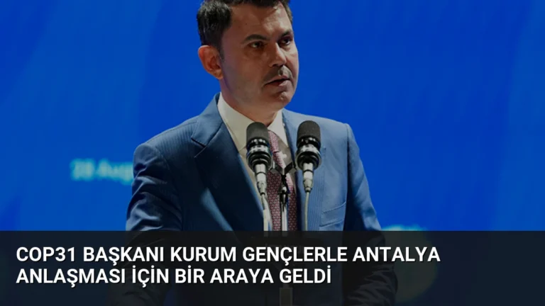COP31 Başkanı Kurum Gençlerle Antalya Anlaşması İçin Bir Araya Geldi