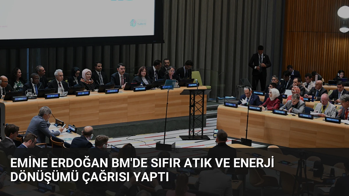 Emine Erdoğan BM’de Sıfır Atık ve Enerji Dönüşümü Çağrısı Yaptı