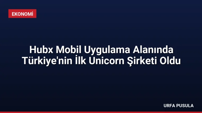 Hubx Mobil Uygulama Alanında Türkiye’nin İlk Unicorn Şirketi Oldu