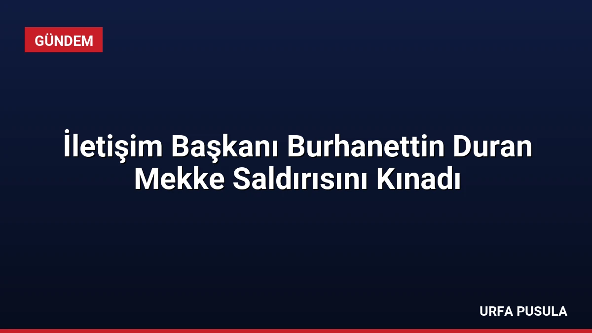 İletişim Başkanı Burhanettin Duran Mekke Saldırısını Kınadı
