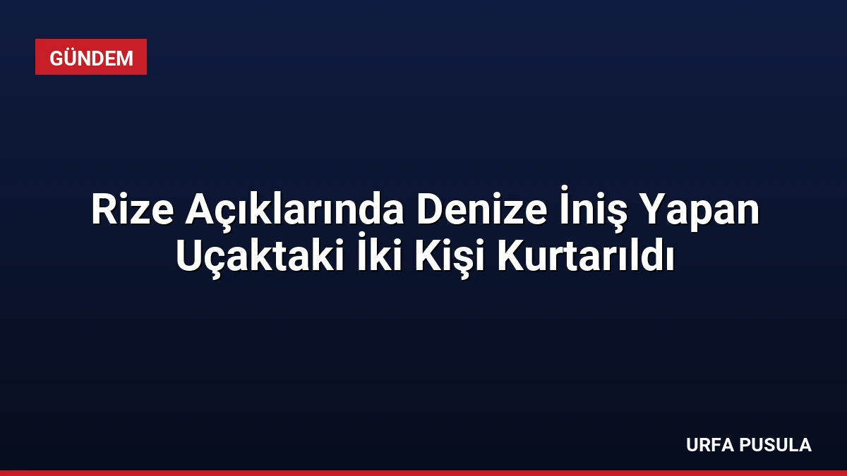 Rize Açıklarında Denize İniş Yapan Uçaktaki İki Kişi Kurtarıldı