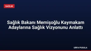 Sağlık Bakanı Memişoğlu Kaymakam Adaylarına Sağlık Vizyonunu Anlattı