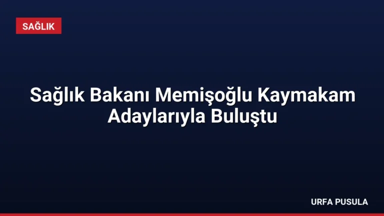Sağlık Bakanı Memişoğlu Kaymakam Adaylarıyla Buluştu