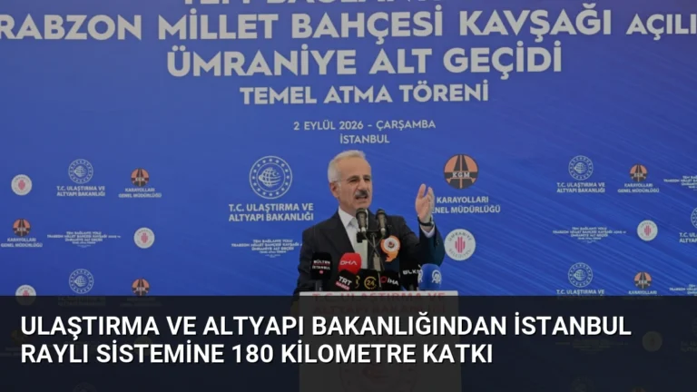 Ulaştırma ve Altyapı Bakanlığından İstanbul Raylı Sistemine 180 Kilometre Katkı