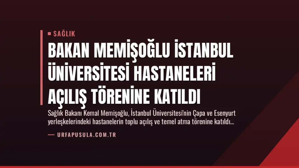 Bakan Memişoğlu İstanbul Üniversitesi Hastaneleri Açılış Törenine Katıldı