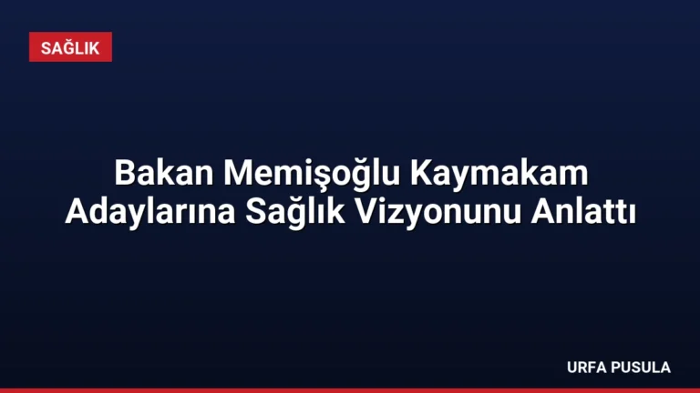 Bakan Memişoğlu Kaymakam Adaylarına Sağlık Vizyonunu Anlattı