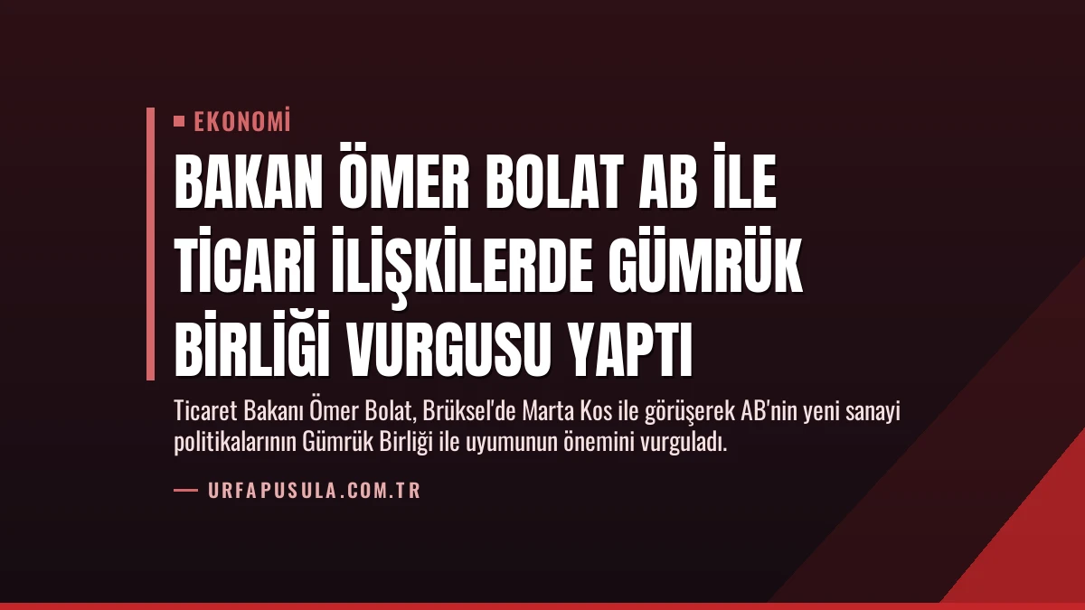 Bakan Ömer Bolat AB ile Ticari İlişkilerde Gümrük Birliği Vurgusu Yaptı
