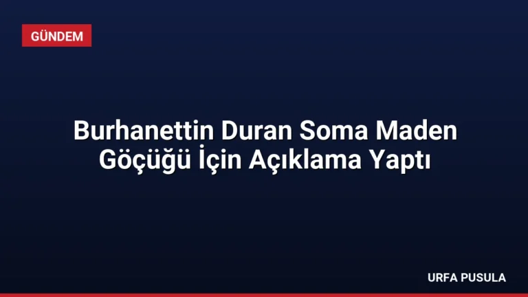 Burhanettin Duran Soma Maden Göçüğü İçin Açıklama Yaptı