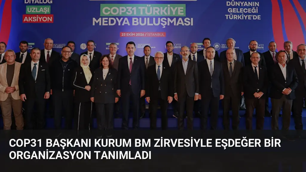 COP31 Başkanı Kurum BM Zirvesiyle Eşdeğer Bir Organizasyon Tanımladı