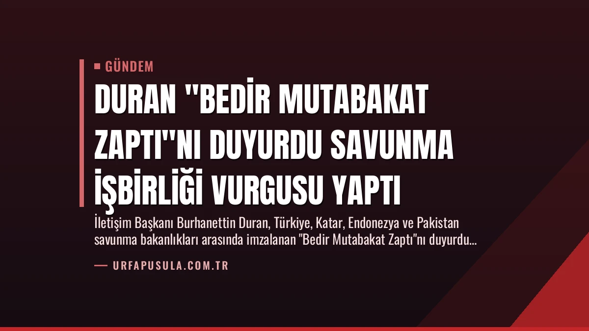 Duran “Bedir Mutabakat Zaptı”nı Duyurdu Savunma İşbirliği Vurgusu Yaptı