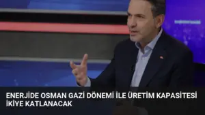 Enerjide Osman Gazi Dönemi ile Üretim Kapasitesi İkiye Katlanacak