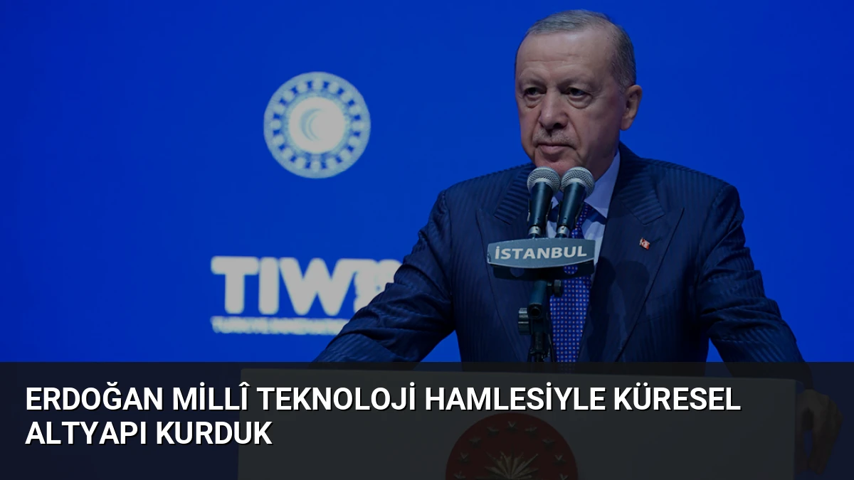 Erdoğan Millî Teknoloji Hamlesiyle Küresel Altyapı Kurduk
