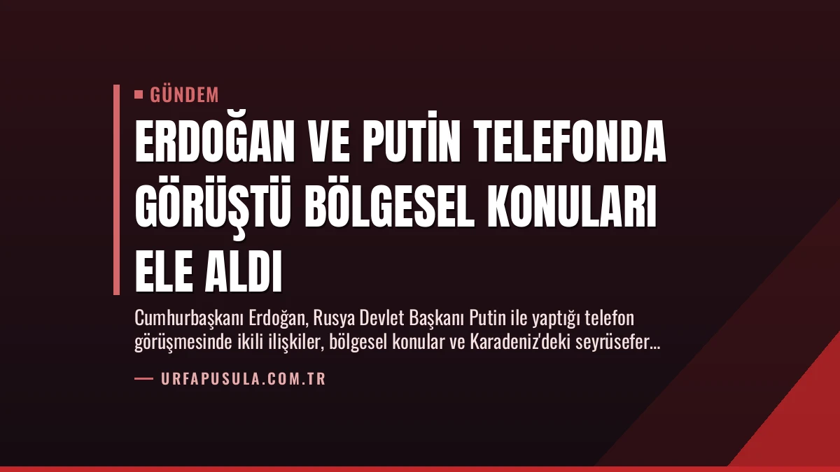 Erdoğan ve Putin Telefonda Görüştü Bölgesel Konuları Ele Aldı