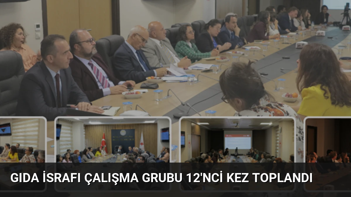 Gıda İsrafı Çalışma Grubu 12’nci kez toplandı